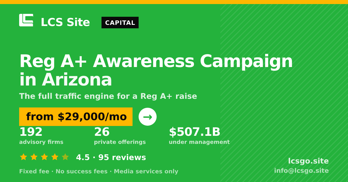 Reg A+ Awareness Campaign in Arizona — from $29,000/mo, rated 4.5/5 across 95 reviews. LCS Site.