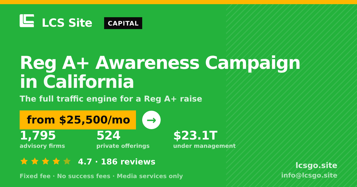 Reg A+ Awareness Campaign in California — from $25,500/mo, rated 4.7/5 across 186 reviews. LCS Site.