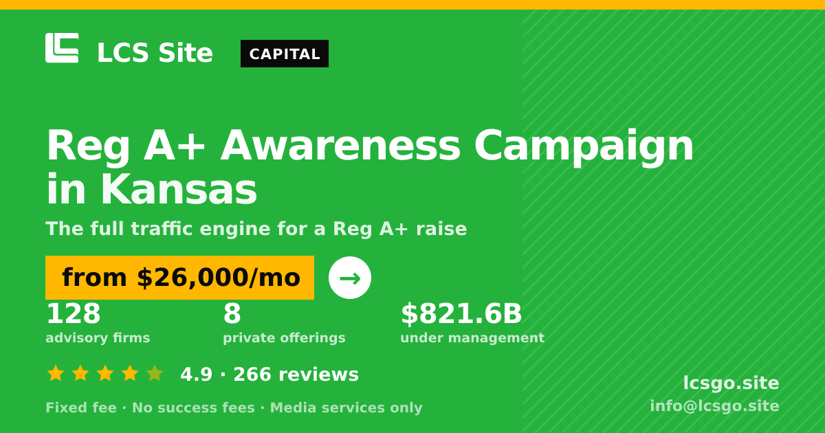 Reg A+ Awareness Campaign in Kansas — from $26,000/mo, rated 4.9/5 across 266 reviews. LCS Site.