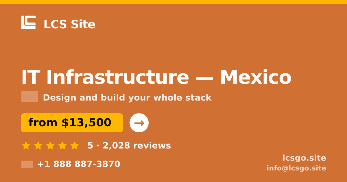 IT Infrastructure in Mexico — from $13,500, rated 5/5 by 2028 clients. LCS Site.
